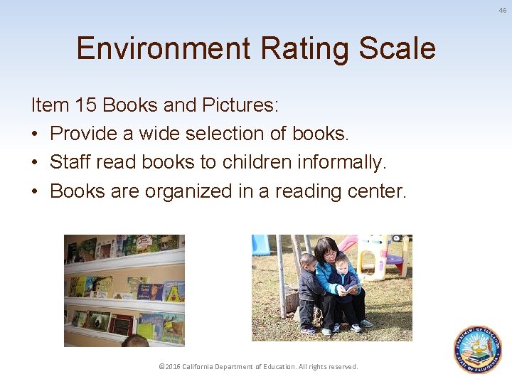 46 Environment Rating Scale Item 15 Books and Pictures: • Provide a wide selection