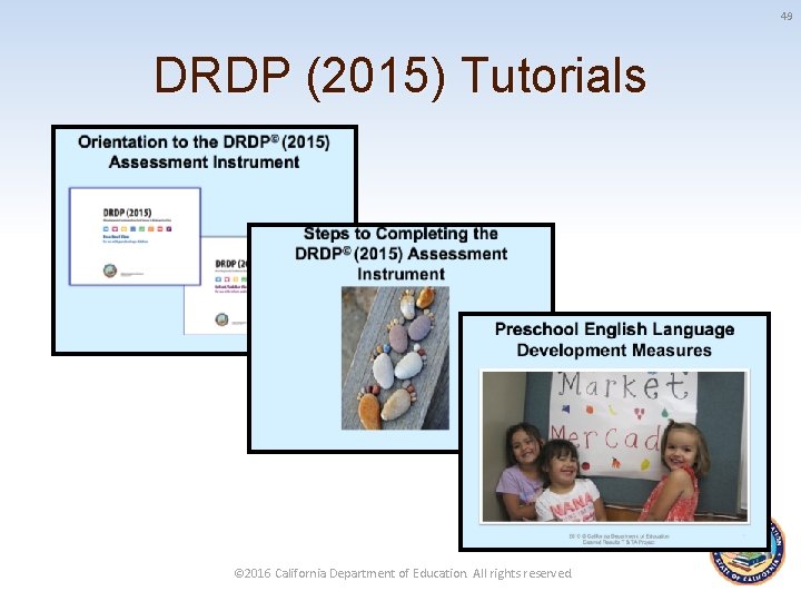 49 DRDP (2015) Tutorials © 2016 California Department of Education. All rights reserved. 