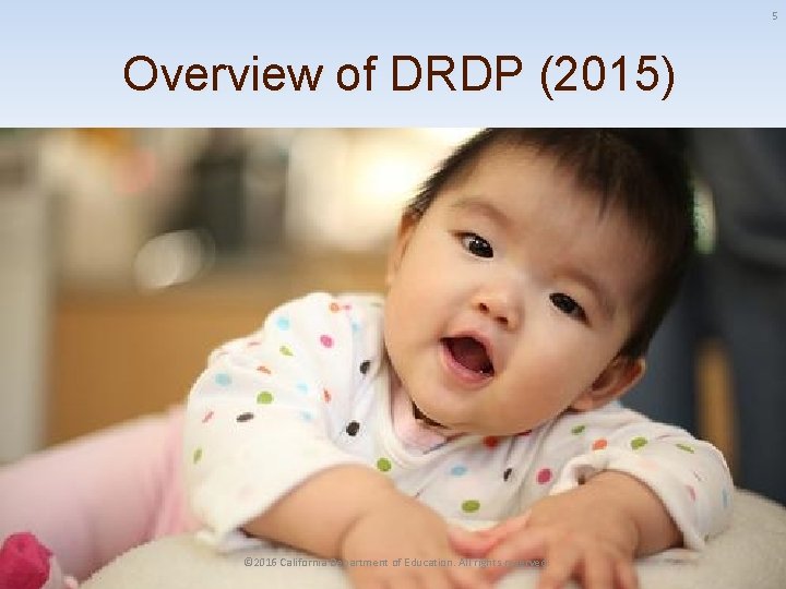 5 Overview of DRDP (2015) © 2016 California Department of Education. All rights reserved.