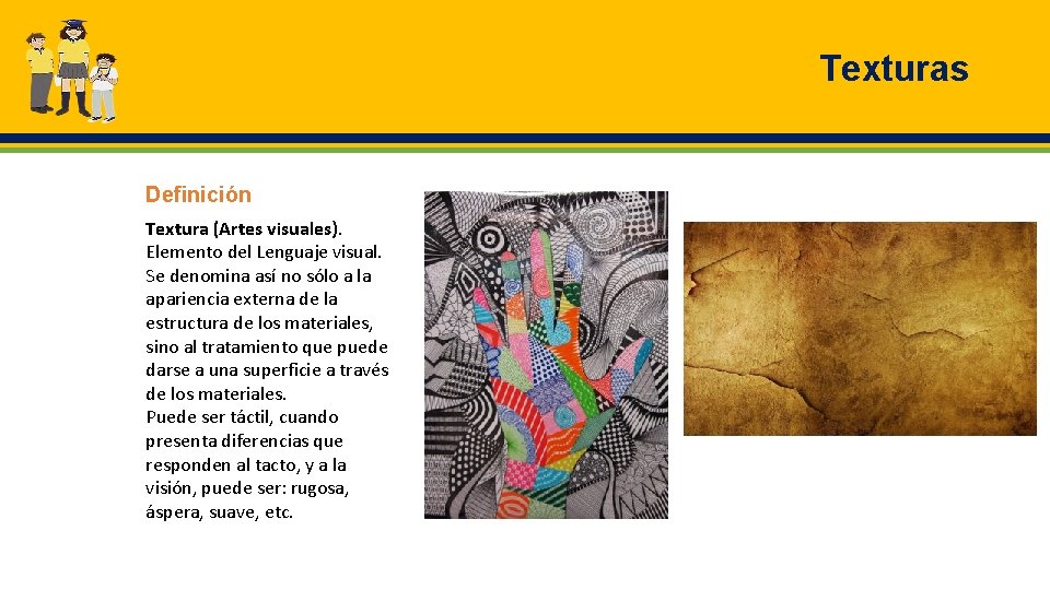 Texturas Definición Textura (Artes visuales). Elemento del Lenguaje visual. Se denomina así no sólo