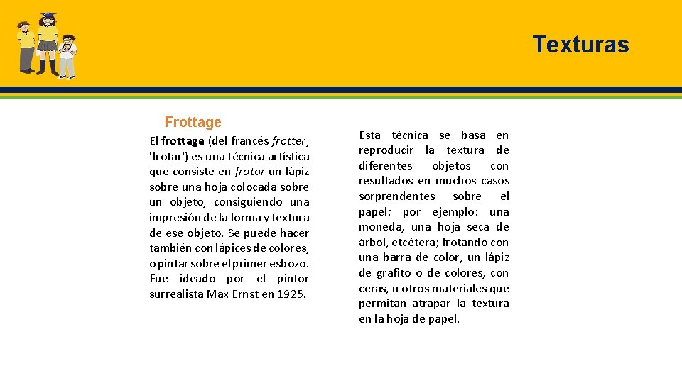 Texturas Frottage El frottage (del francés frotter, 'frotar') es una técnica artística que consiste
