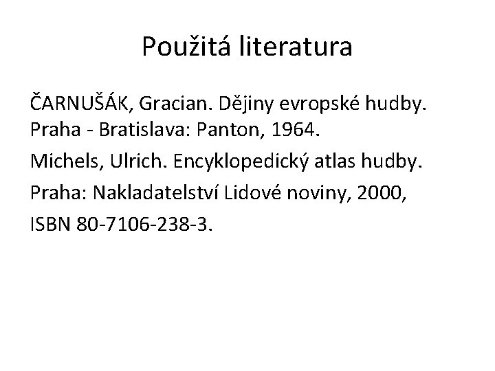 Použitá literatura ČARNUŠÁK, Gracian. Dějiny evropské hudby. Praha - Bratislava: Panton, 1964. Michels, Ulrich.