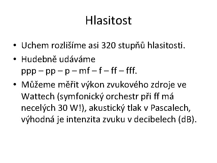 Hlasitost • Uchem rozlišíme asi 320 stupňů hlasitosti. • Hudebně udáváme ppp – p