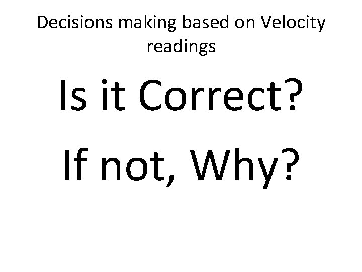 Decisions making based on Velocity readings Is it Correct? If not, Why? 