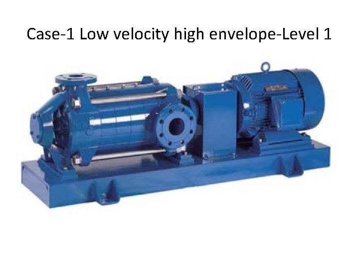 Case-1 Low velocity high envelope-Level 1 