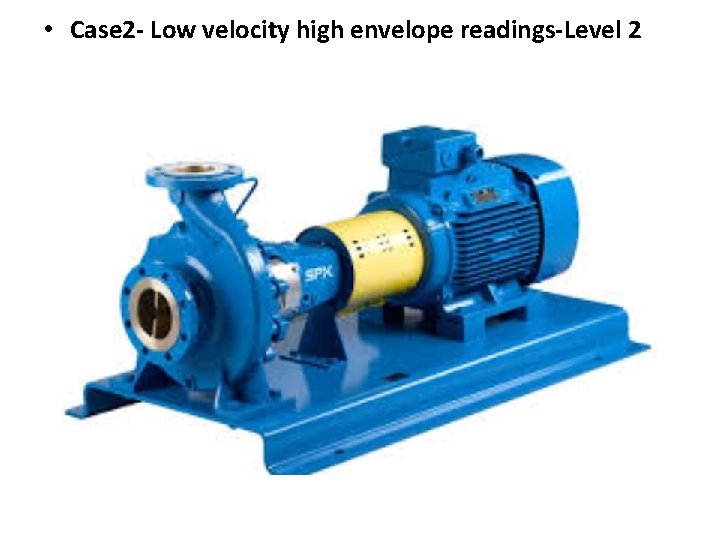  • Case 2 - Low velocity high envelope readings-Level 2 