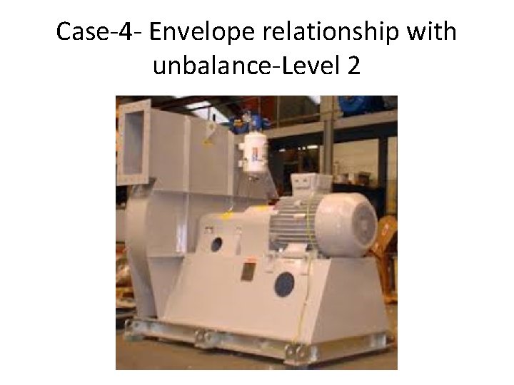 Case-4 - Envelope relationship with unbalance-Level 2 