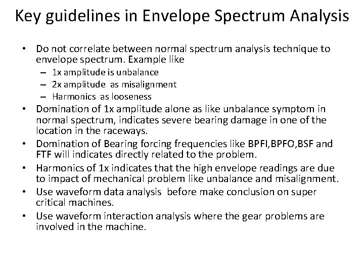 Key guidelines in Envelope Spectrum Analysis • Do not correlate between normal spectrum analysis