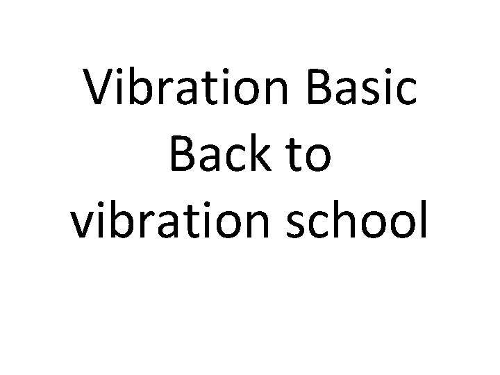 Vibration Basic Back to vibration school 