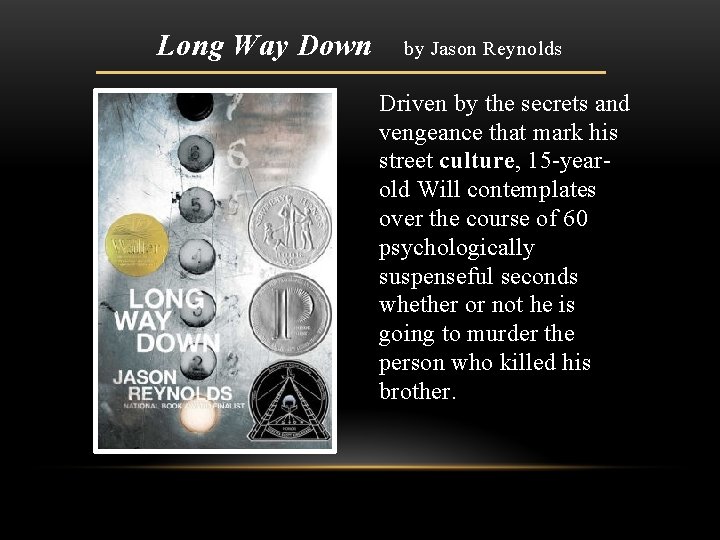 Long Way Down by Jason Reynolds Driven by the secrets and vengeance that mark