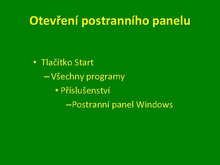 Otevření postranního panelu • Tlačítko Start – Všechny programy • Příslušenství –Postranní panel Windows