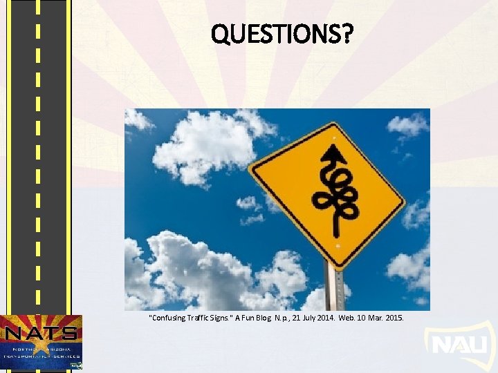 QUESTIONS? "Confusing Traffic Signs. " A Fun Blog. N. p. , 21 July 2014.