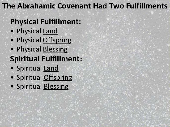 The Abrahamic Covenant Had Two Fulfillments Physical Fulfillment: • Physical Land • Physical Offspring