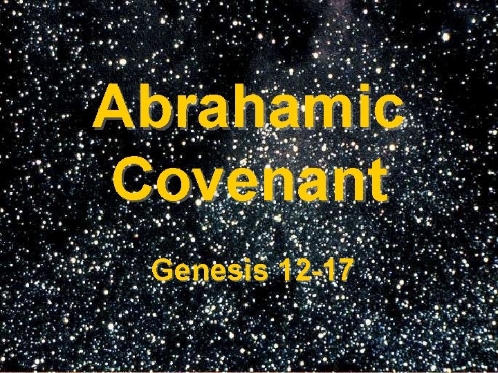 Abrahamic Covenant Genesis 12 -17 