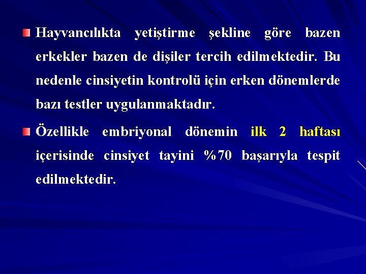 Hayvancılıkta yetiştirme şekline göre bazen erkekler bazen de dişiler tercih edilmektedir. Bu nedenle cinsiyetin