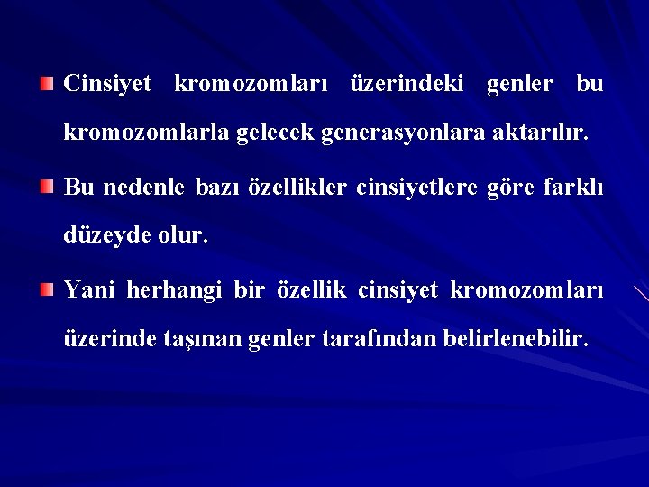 Cinsiyet kromozomları üzerindeki genler bu kromozomlarla gelecek generasyonlara aktarılır. Bu nedenle bazı özellikler cinsiyetlere