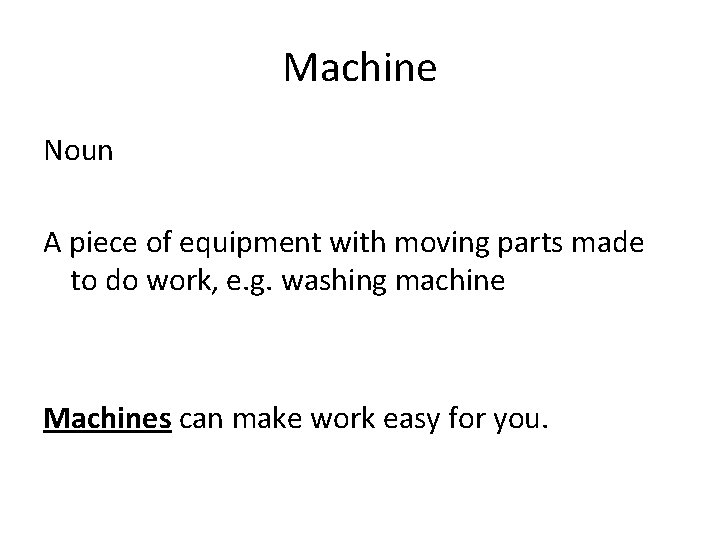 Machine Noun A piece of equipment with moving parts made to do work, e.