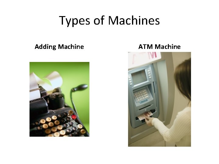 Types of Machines Adding Machine ATM Machine 