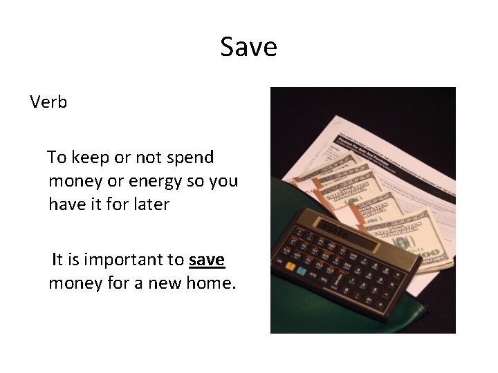 Save Verb To keep or not spend money or energy so you have it