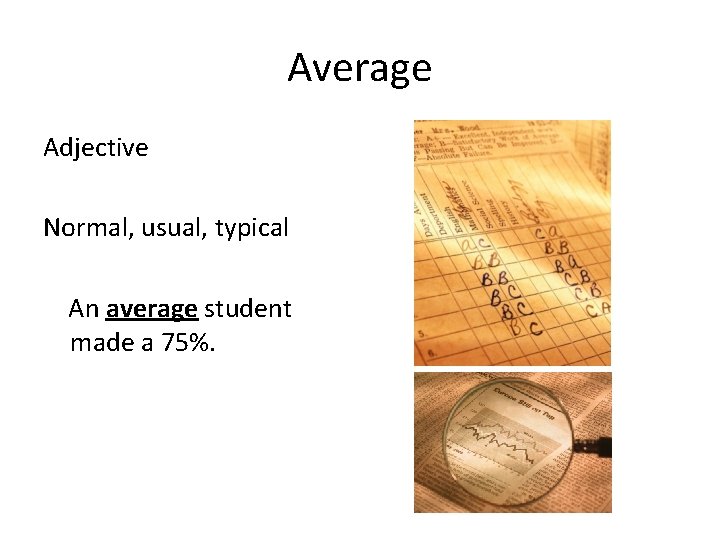 Average Adjective Normal, usual, typical An average student made a 75%. 