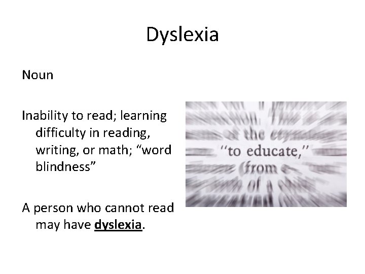 Dyslexia Noun Inability to read; learning difficulty in reading, writing, or math; “word blindness”
