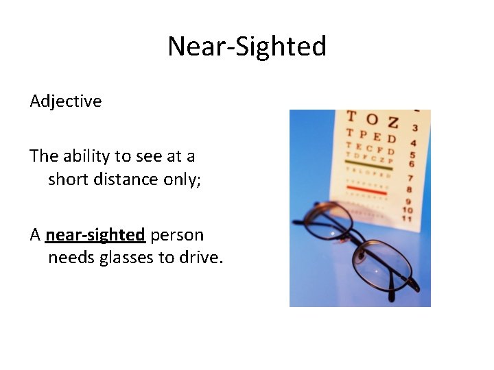 Near-Sighted Adjective The ability to see at a short distance only; A near-sighted person
