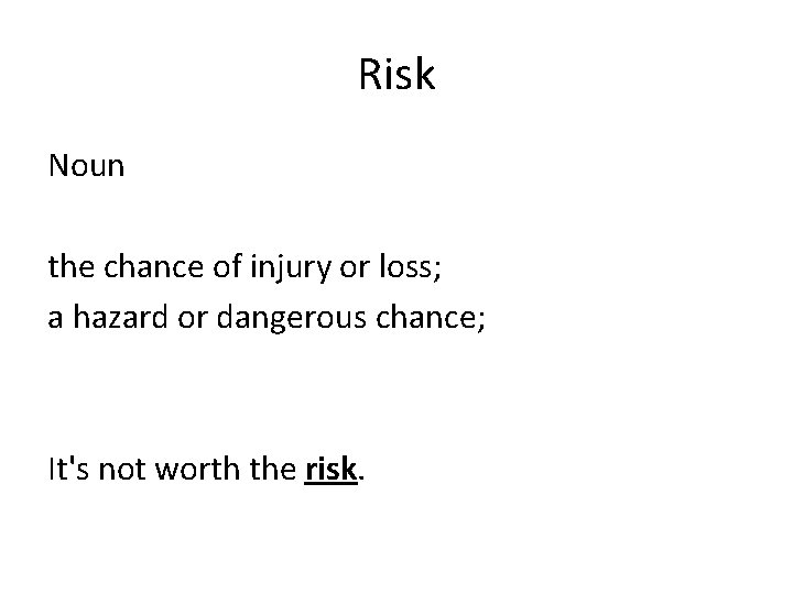 Risk Noun the chance of injury or loss; a hazard or dangerous chance; It's