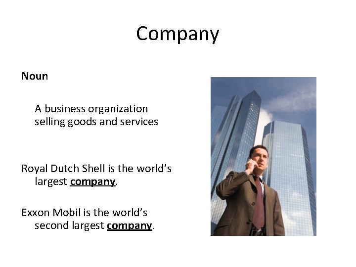 Company Noun A business organization selling goods and services Royal Dutch Shell is the