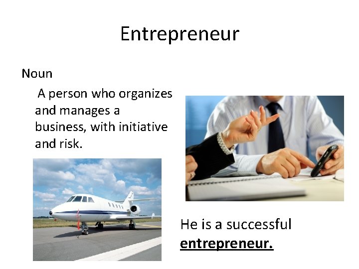 Entrepreneur Noun A person who organizes and manages a business, with initiative and risk.