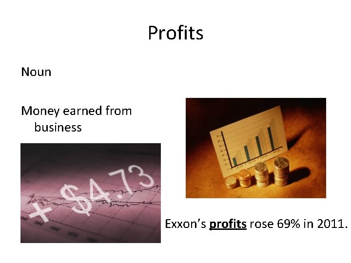 Profits Noun Money earned from business Exxon’s profits rose 69% in 2011. 