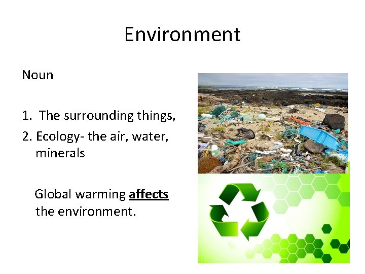 Environment Noun 1. The surrounding things, 2. Ecology- the air, water, minerals Global warming