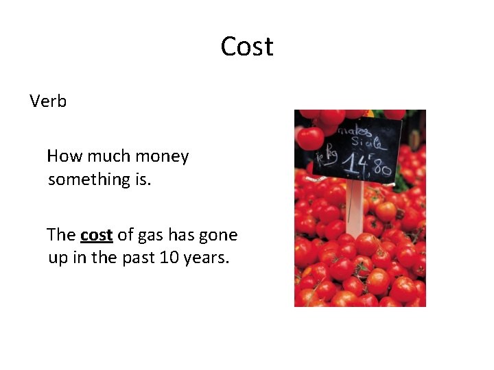 Cost Verb How much money something is. The cost of gas has gone up