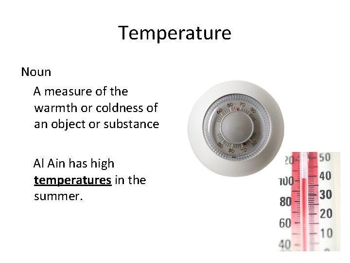 Temperature Noun A measure of the warmth or coldness of an object or substance