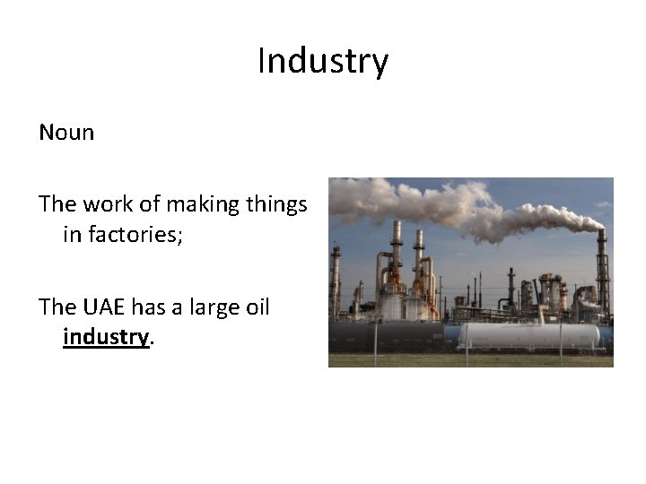 Industry Noun The work of making things in factories; The UAE has a large