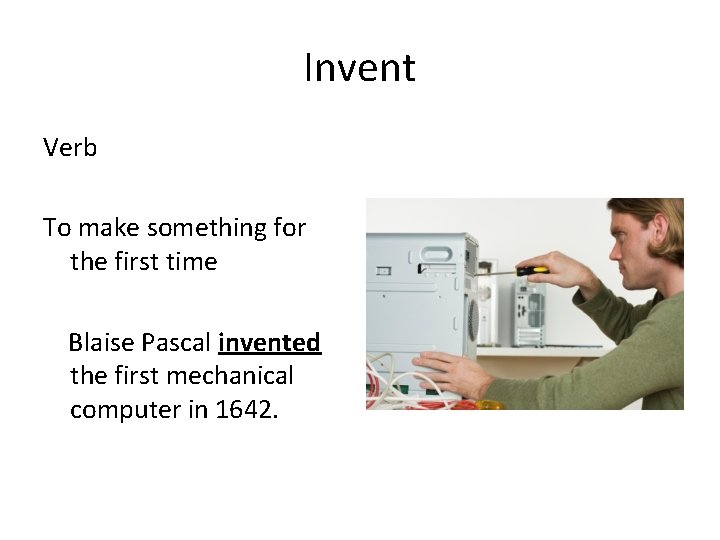 Invent Verb To make something for the first time Blaise Pascal invented the first