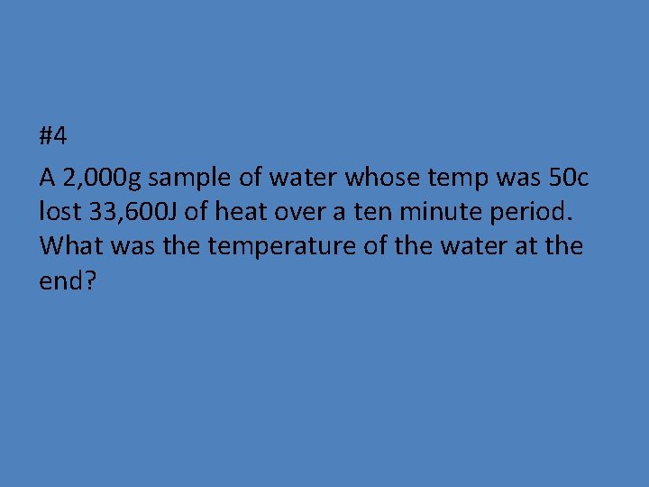 #4 A 2, 000 g sample of water whose temp was 50 c lost