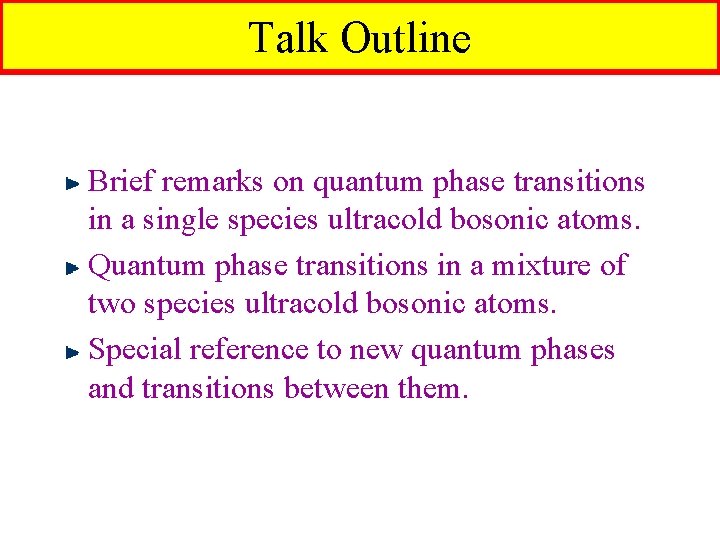 Talk Outline Brief remarks on quantum phase transitions in a single species ultracold bosonic