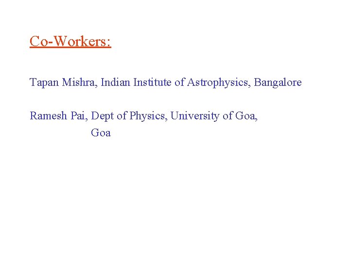 Co-Workers: Tapan Mishra, Indian Institute of Astrophysics, Bangalore Ramesh Pai, Dept of Physics, University