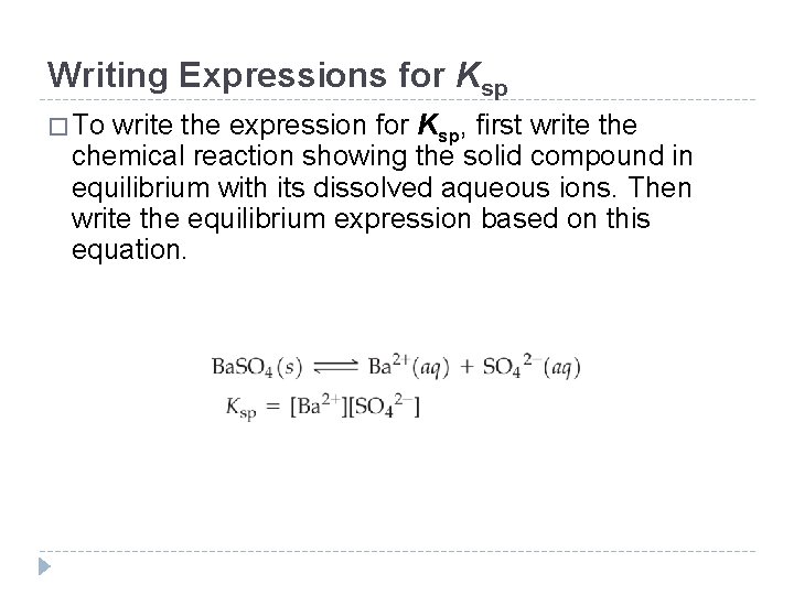 Writing Expressions for Ksp � To write the expression for Ksp, first write the