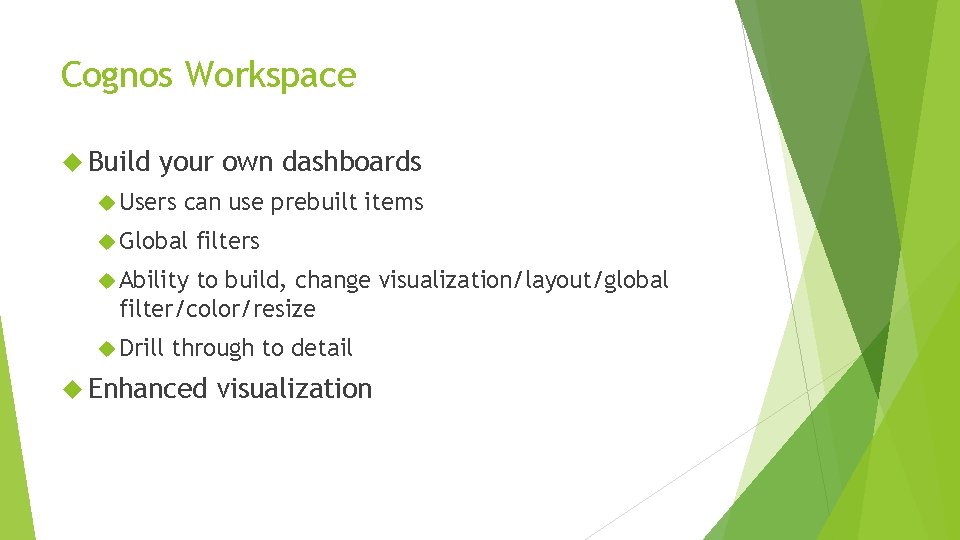 Cognos Workspace Build your own dashboards Users can use prebuilt items Global filters Ability Cognos Workspace Build your own dashboards Users can use prebuilt items Global filters Ability