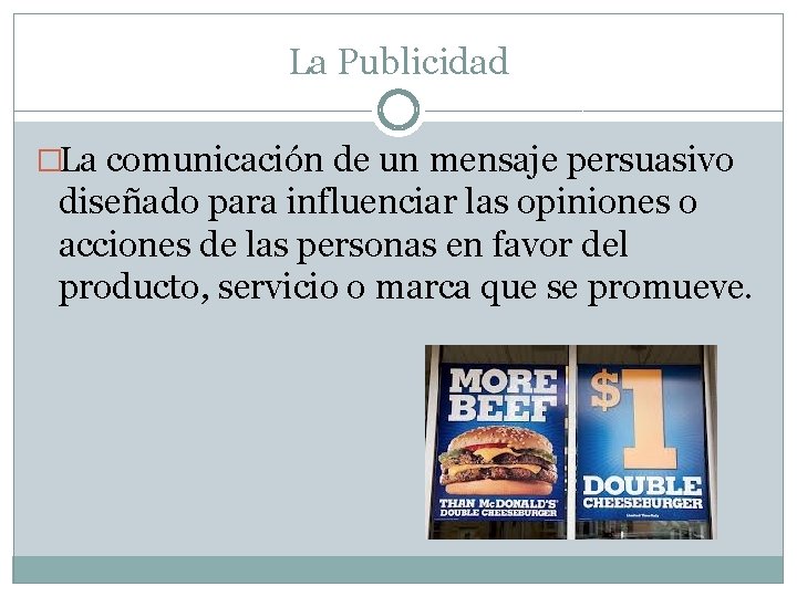 La Publicidad �La comunicación de un mensaje persuasivo diseñado para influenciar las opiniones o