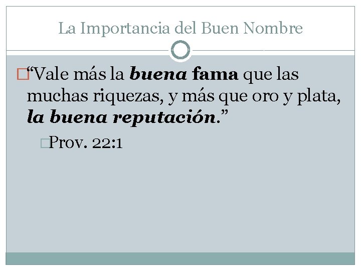 La Importancia del Buen Nombre �“Vale más la buena fama que las muchas riquezas,