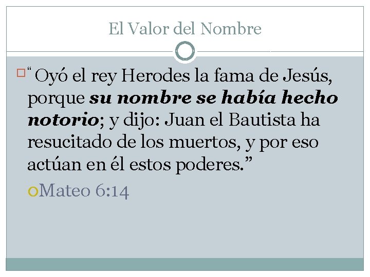 El Valor del Nombre Oyó el rey Herodes la fama de Jesús, porque su