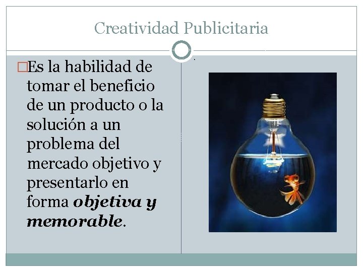 Creatividad Publicitaria �Es la habilidad de tomar el beneficio de un producto o la