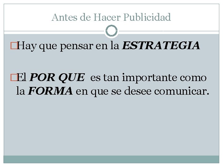 Antes de Hacer Publicidad �Hay que pensar en la ESTRATEGIA �El POR QUE es