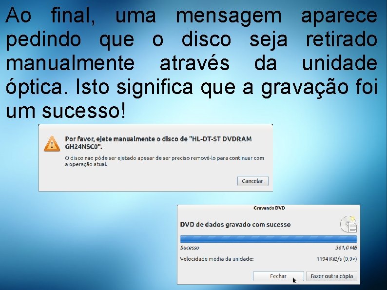 Ao final, uma mensagem aparece pedindo que o disco seja retirado manualmente através da