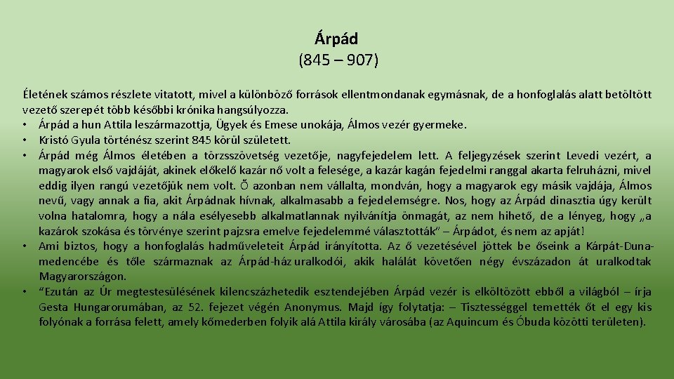 Árpád (845 – 907) Életének számos részlete vitatott, mivel a különböző források ellentmondanak egymásnak,