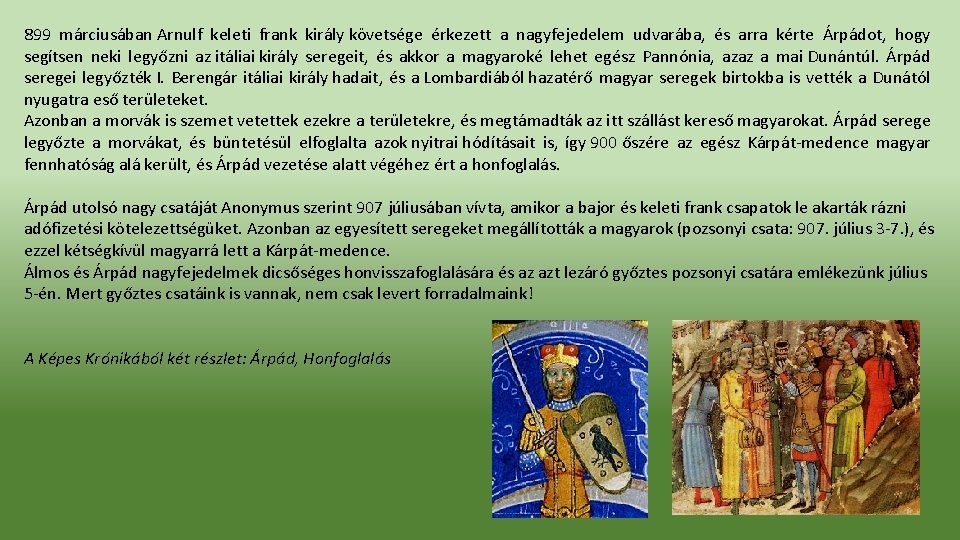 899 márciusában Arnulf keleti frank király követsége érkezett a nagyfejedelem udvarába, és arra kérte