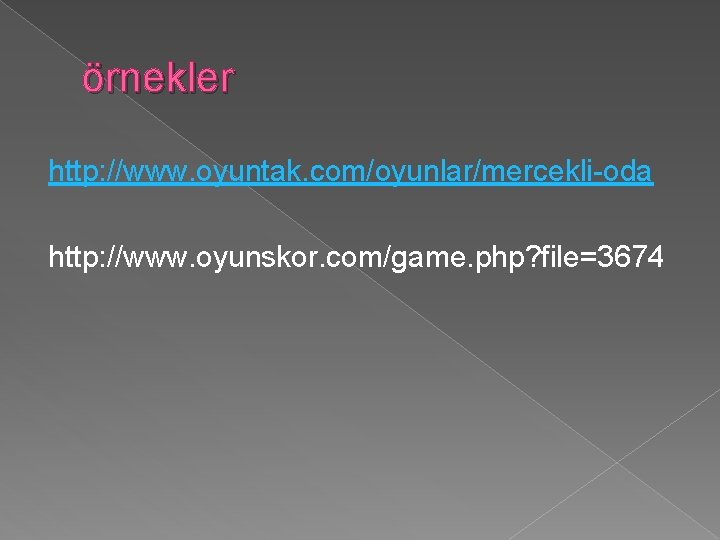 örnekler http: //www. oyuntak. com/oyunlar/mercekli-oda http: //www. oyunskor. com/game. php? file=3674 