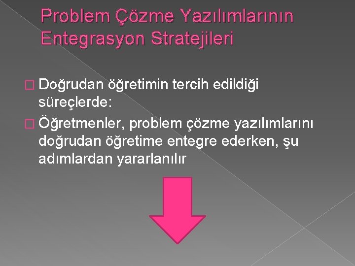 Problem Çözme Yazılımlarının Entegrasyon Stratejileri � Doğrudan öğretimin tercih edildiği süreçlerde: � Öğretmenler, problem